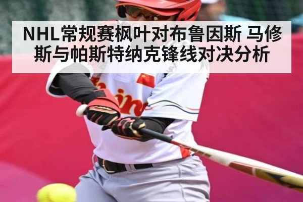 NHL常规赛枫叶对布鲁因斯 马修斯与帕斯特纳克锋线对决分析